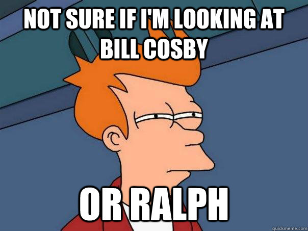 not sure if i'm looking at bill cosby or ralph  Futurama Fry