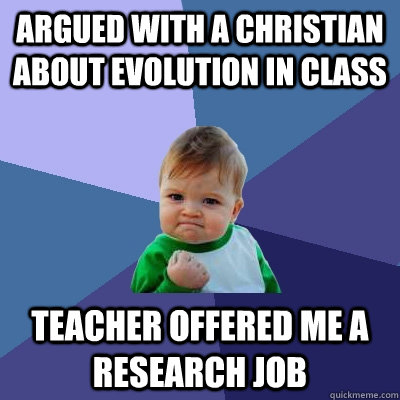 Argued with a Christian about evolution in Class Teacher offered me a research job   Success Kid