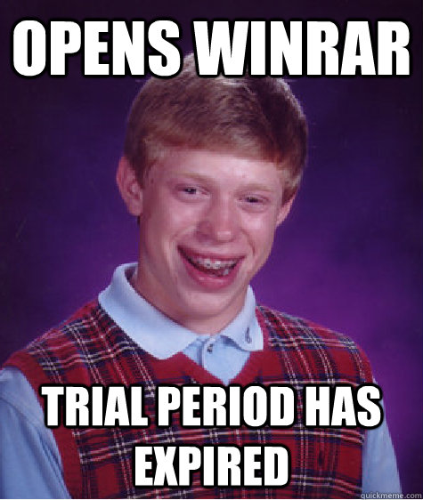 Opens winRAR Trial period has expired  Bad Luck Brian