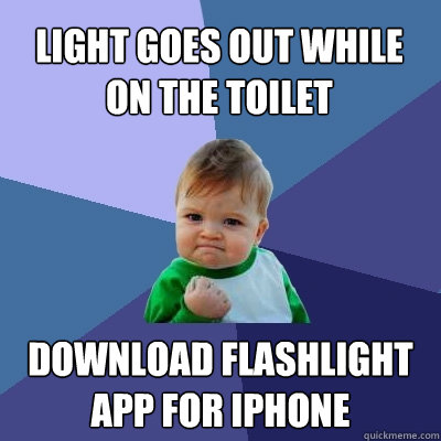 Light goes out while on the toilet  Download flashlight app for iPhone - Light goes out while on the toilet  Download flashlight app for iPhone  Success Kid