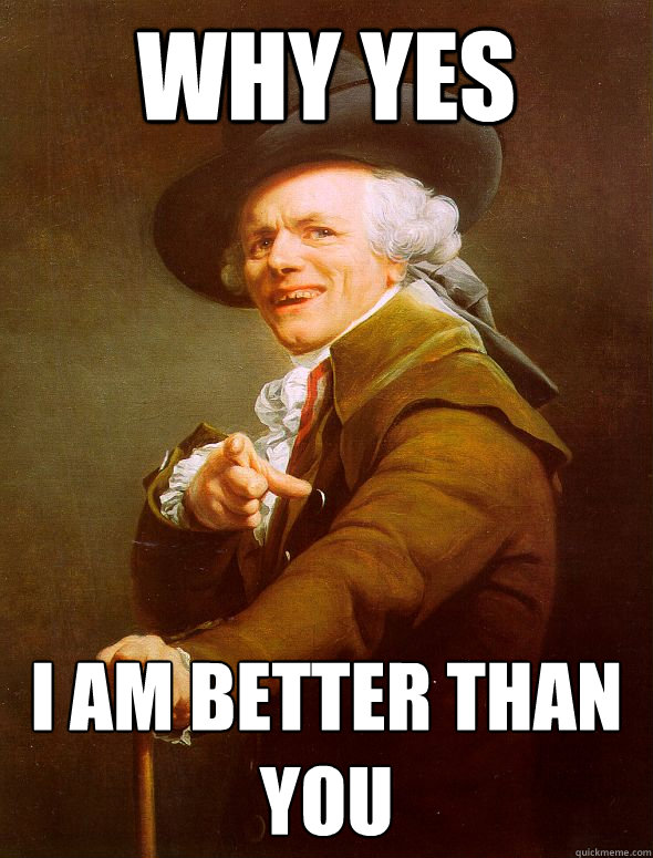 Why yes i am better than you  Joseph Ducreux