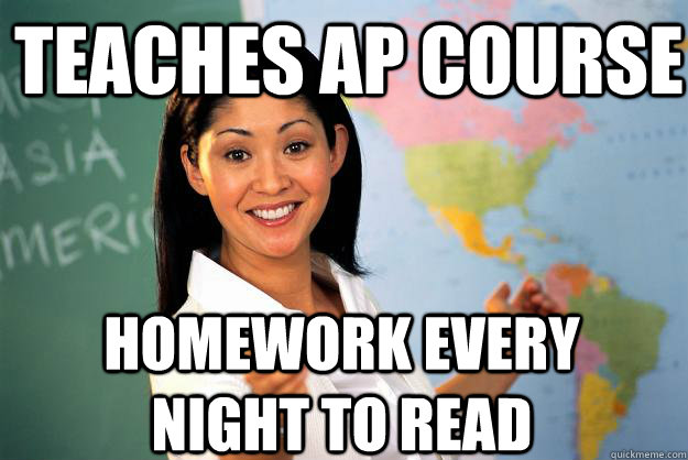 teaches AP Course Homework every night to read  - teaches AP Course Homework every night to read   Unhelpful High School Teacher