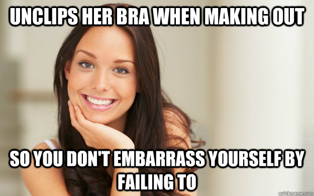 Unclips her bra when making out So you don't embarrass yourself by failing to  Good Girl Gina