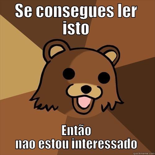 SE CONSEGUES LER ISTO ENTÃO NAO ESTOU INTERESSADO Pedobear