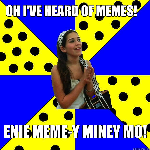 Oh I've heard of memes! Enie Meme-y Miney Mo!  Sheltered Suburban Kid