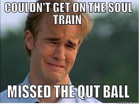 QUT Soul Train - COULDN'T GET ON THE SOUL TRAIN  MISSED THE QUT BALL 1990s Problems