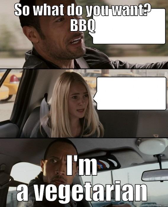 BBQ dinner? No I'm a vegetarian  - SO WHAT DO YOU WANT? BBQ I'M A VEGETARIAN The Rock Driving