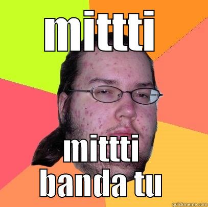 MITTTI MITTTI BANDA TU Butthurt Dweller