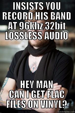 INSISTS YOU RECORD HIS BAND AT 96KHZ 32BIT LOSSLESS AUDIO HEY MAN CAN I GET FLAC FILES ON VINYL? Hipster Barista