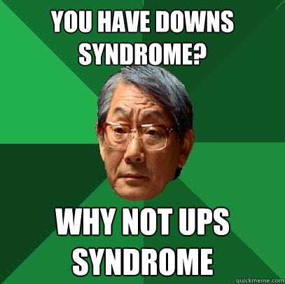 you have downs syndrome? why not ups syndrome - you have downs syndrome? why not ups syndrome  High Expectations Asian Father