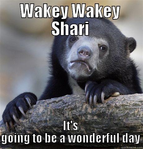 Wakey Wakey - WAKEY WAKEY SHARI IT'S GOING TO BE A WONDERFUL DAY Confession Bear