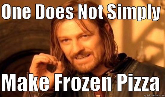 ONE DOES NOT SIMPLY   MAKE FROZEN PIZZA Boromir