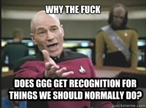 why the fuck does GGG get recognition for things we should normally do?  Annoyed Picard