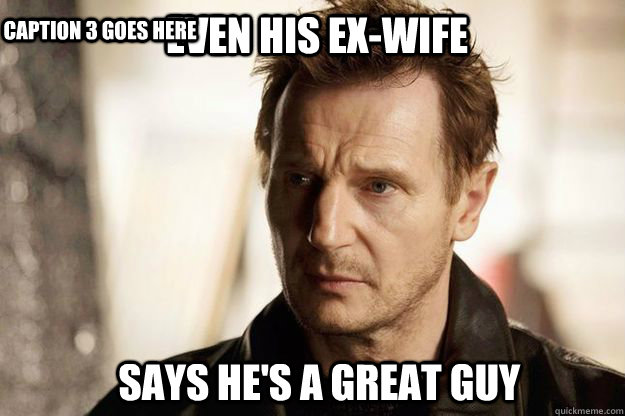 Even His Ex-Wife Says He's a Great guy Caption 3 goes here  Liam neeson