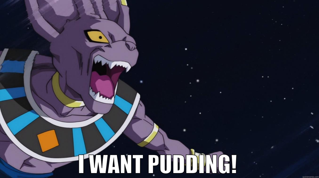 when you really want pudding -  I WANT PUDDING! Misc