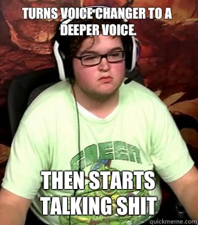 Turns voice changer to a deeper voice. Then starts talking shit - Turns voice changer to a deeper voice. Then starts talking shit  Meme