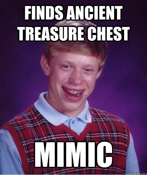 Finds Ancient treasure chest Mimic - Finds Ancient treasure chest Mimic  Bad Luck Brian