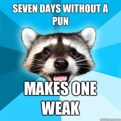 Seven days without a pun Makes one weak  Lame Pun Coon