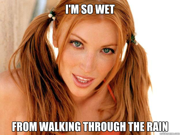 Im So Wet From Walking Through The Rain Hot Chick Teasing Quickmeme 8826