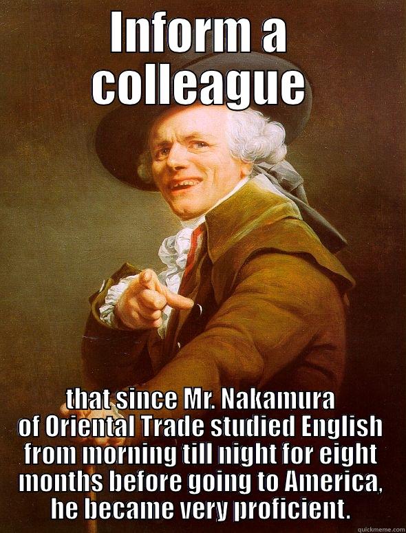 Utilization HW be like - INFORM A COLLEAGUE THAT SINCE MR. NAKAMURA OF ORIENTAL TRADE STUDIED ENGLISH FROM MORNING TILL NIGHT FOR EIGHT MONTHS BEFORE GOING TO AMERICA, HE BECAME VERY PROFICIENT. Joseph Ducreux