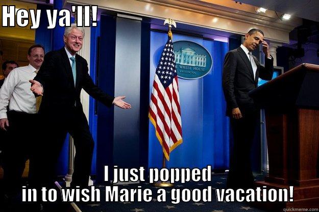 HEY YA'LL!                                                I JUST POPPED IN TO WISH MARIE A GOOD VACATION! Inappropriate Timing Bill Clinton