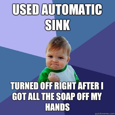 Used automatic sink Turned off right after I got all the soap off my hands - Used automatic sink Turned off right after I got all the soap off my hands  Success Kid