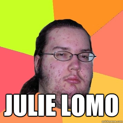  Julie Lomo -  Julie Lomo  Butthurt Dweller