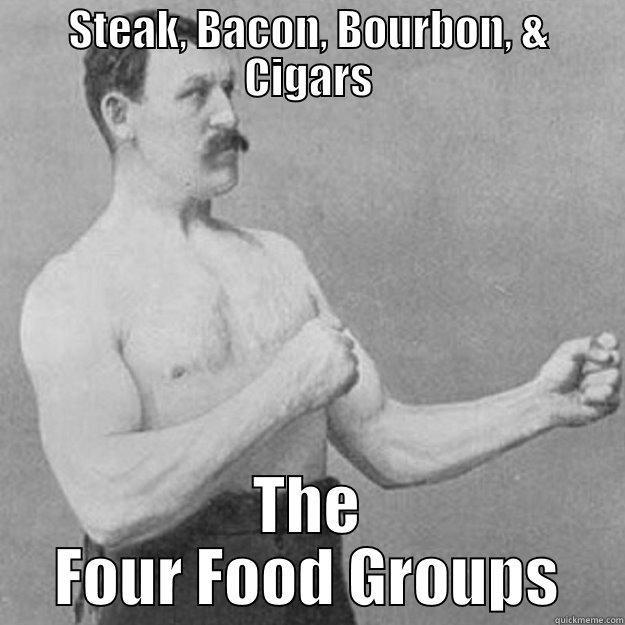 STEAK, BACON, BOURBON, & CIGARS THE FOUR FOOD GROUPS overly manly man