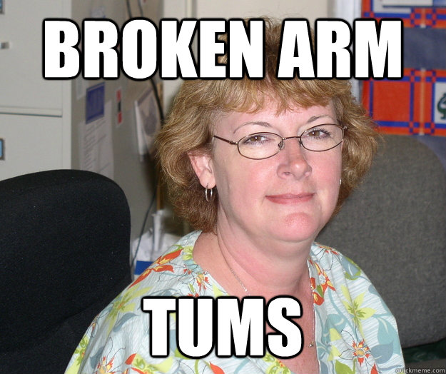 Broken arm  Tums  Unhelpful School Nurse