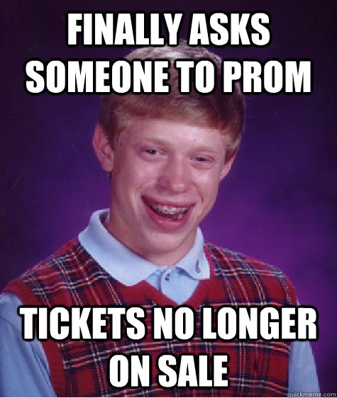 Finally asks someone to prom Tickets no longer on sale  Bad Luck Brian