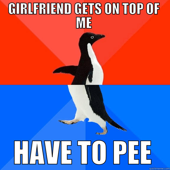 GIRLFRIEND GETS ON TOP OF ME HAVE TO PEE Socially Awesome Awkward Penguin