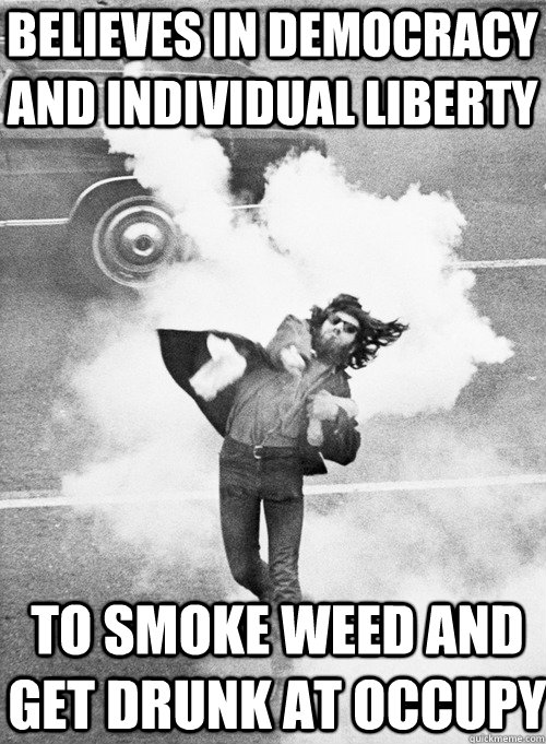 believes in democracy and individual liberty to smoke weed and get drunk at occupy - believes in democracy and individual liberty to smoke weed and get drunk at occupy  Hipster Anarchist