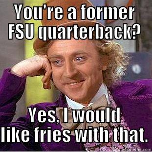 YOU'RE A FORMER FSU QUARTERBACK? YES, I WOULD LIKE FRIES WITH THAT. Creepy Wonka