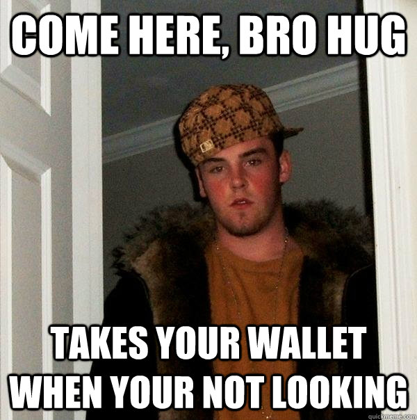 come here, bro hug takes your wallet when your not looking - come here, bro hug takes your wallet when your not looking  Scumbag Steve