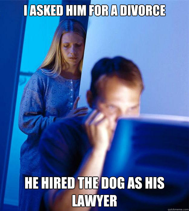 I asked him for a divorce He hired the dog as his lawyer  Redditors Wife