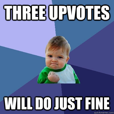 Three upvotes Will do just fine - Three upvotes Will do just fine  Success Kid