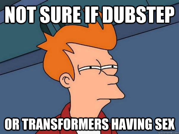 not sure if dubstep or transformers having sex  Futurama Fry