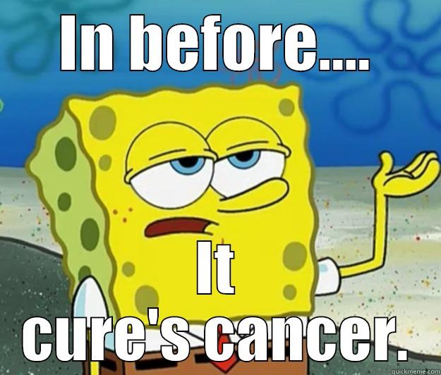 it cures cancer - IN BEFORE.... IT CURE'S CANCER. Tough Spongebob