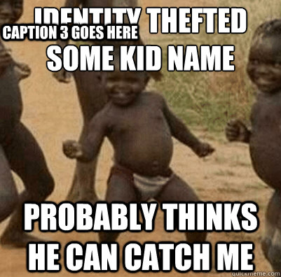 identity thefted some kid name victor probably thinks he can catch me Caption 3 goes here  Third World Success Kid