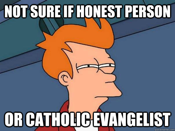 Not sure if honest person Or catholic evangelist - Not sure if honest person Or catholic evangelist  Futurama Fry