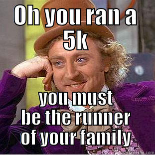 Me be every morning - OH YOU RAN A 5K YOU MUST BE THE RUNNER OF YOUR FAMILY Creepy Wonka