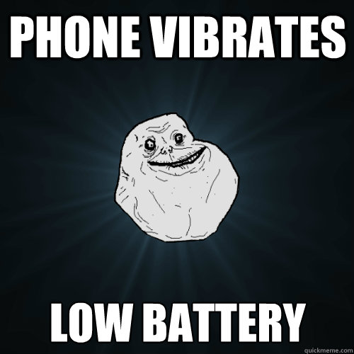 Phone vibrates Low battery - Phone vibrates Low battery  Forever Alone