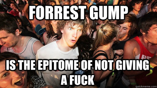 Forrest Gump Is the epitome of not giving a fuck  Sudden Clarity Clarence