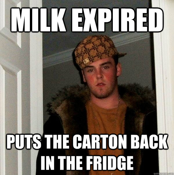 milk expired puts the carton back in the fridge  Scumbag Steve