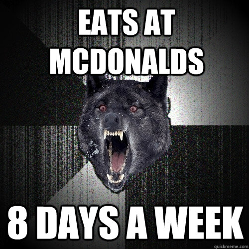 Eats at McDonalds 8 days a week - Eats at McDonalds 8 days a week  Insanity Wolf