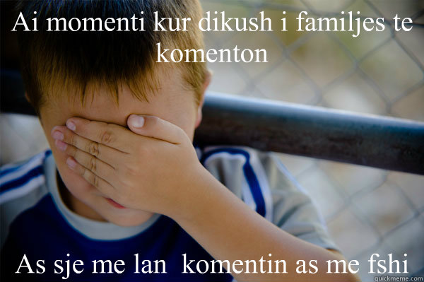 Ai momenti kur dikush i familjes te komenton As sje me lan  komentin as me fshi  Confession kid