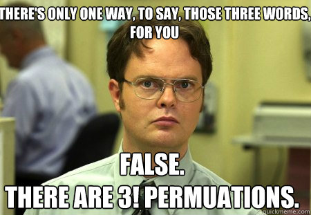 There's only one way, to say, those three words, for you False.
There are 3! permuations.  Schrute