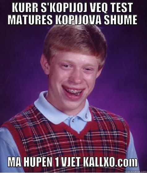 KURR S'KOPIJOJ VEQ TEST MATURES KOPIJOVA SHUME MA HUPEN 1 VJET KALLXO.COM Bad Luck Brian