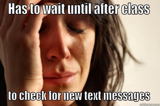 Texting 101 - HAS TO WAIT UNTIL AFTER CLASS TO CHECK FOR NEW TEXT MESSAGES First World Problems