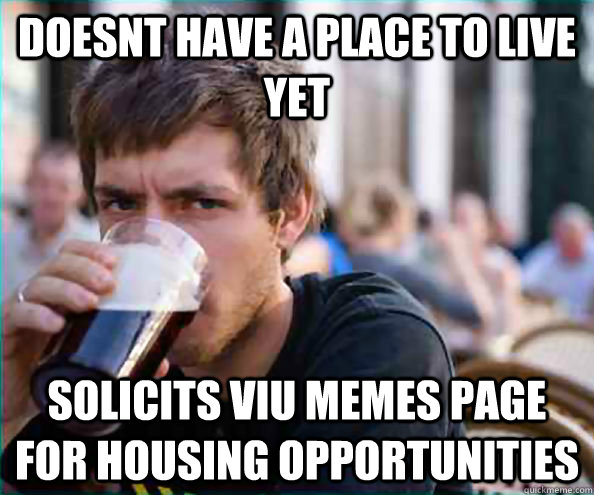 doesnt have a place to live yet solicits VIU memes page for housing opportunities - doesnt have a place to live yet solicits VIU memes page for housing opportunities  College Senior